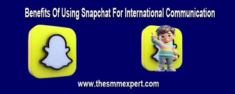 Benefits-Of-Using-Snapchat-For-International-Communication